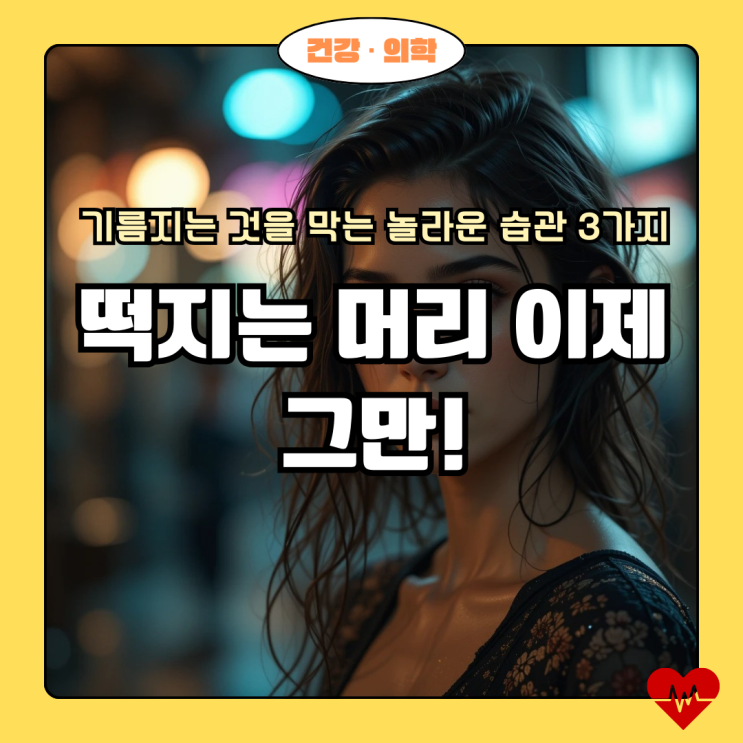  떡지는 머리 이제 그만! 쉽고 효과적인 3가지 습관
