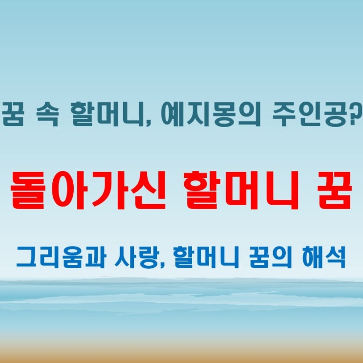  돌아가신할머니꿈 해몽, 꿈에 나오는 건 그리움일까 예지일까