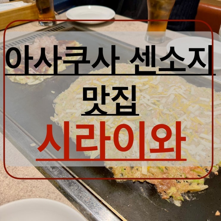 도쿄 여행 아사쿠사 센소지 현지인 오꼬노미야끼 몬자야끼 야끼소바 맛집 시라이와 Shiraiwa