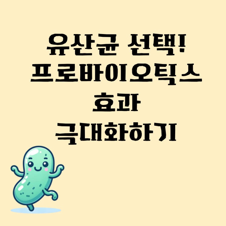  유산균 선택! 프로바이오틱스 효과 극대화하기