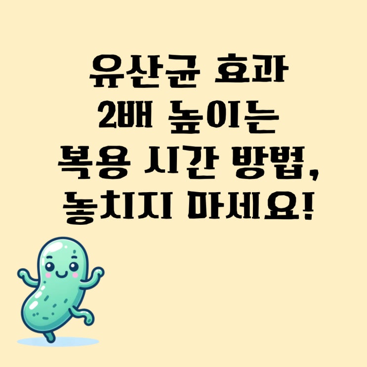  유산균 효과 2배 높이는 복용 시간과 방법, 놓치지 마세요!