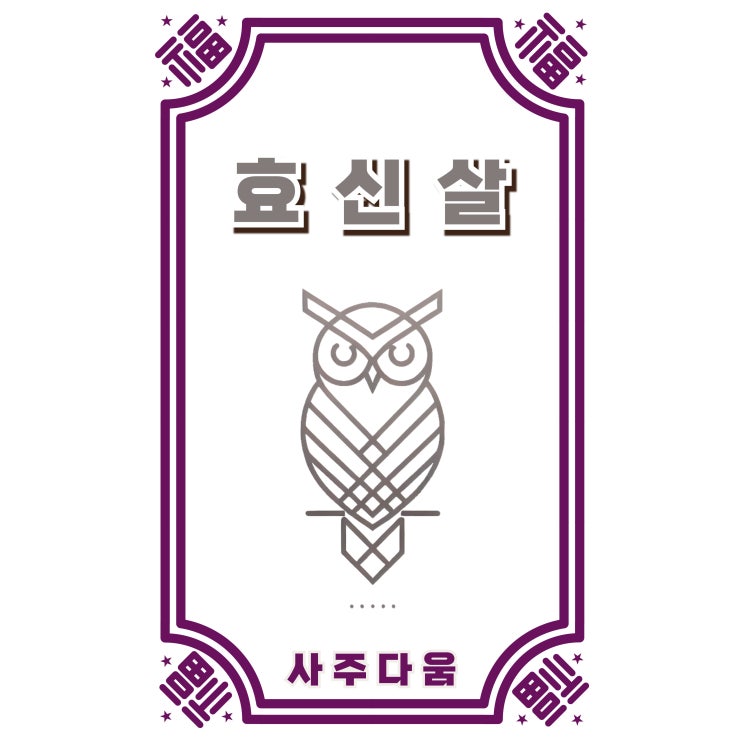  효신살[梟神煞] - 부모님과 연이 깊은 사람에게 있는 신살! 내 사주에도 있을까? / 신살 / 효신살 뜻, 효신살 사주, 효신살 일주, 효신살 보는법, 효신살 현침살