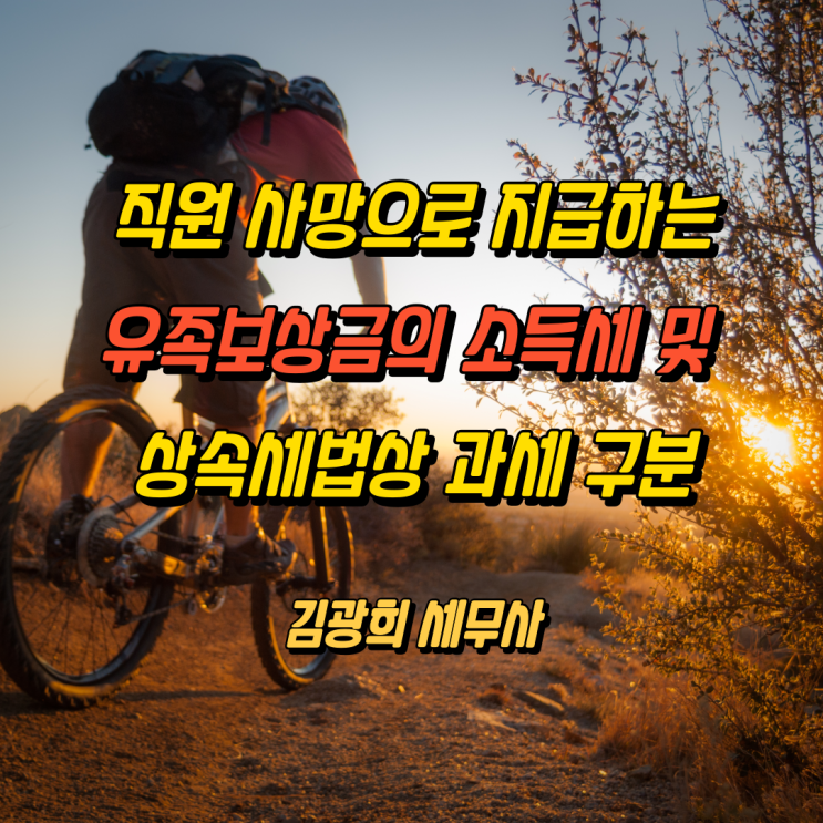  직원 사망으로 지급하는 유족보상금의 소득세 및 상속세법상 과세 구분