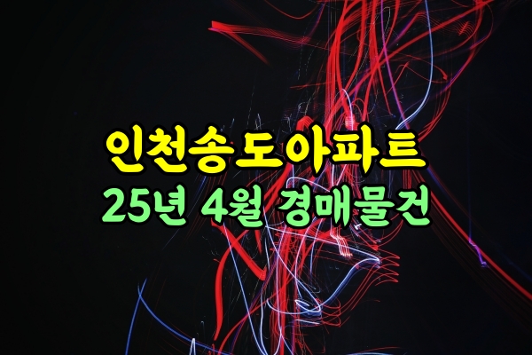  [2025.4월] 인천 송도아파트 경매리스트