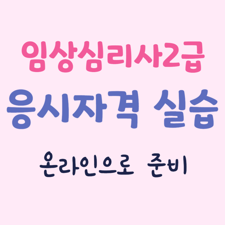 임상심리사2급 실기 마치기 전 실습까지 온라인으로 준비! 임상심리사2급 실기 마치기 전 실습까지 온라인으로 준비!