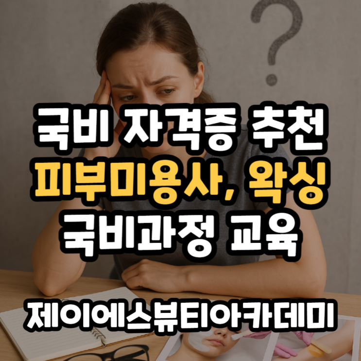  국비 자격증 추천 피부미용사, 왁싱국비과정 교육