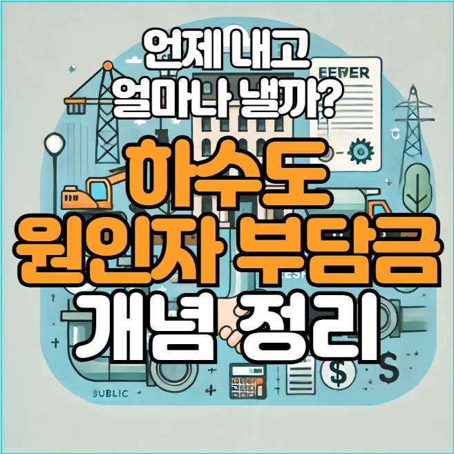  하수도원인자부담금 쉽게 설명,언제 내고 얼마나 낼까?