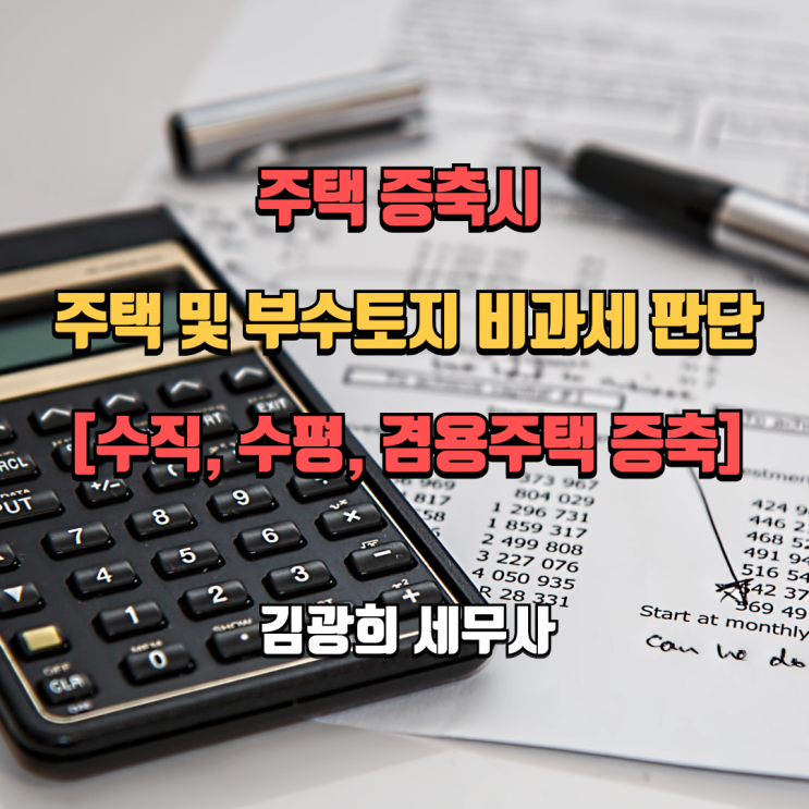  주택 증축시 주택 및 부수토지 비과세 판단[수직, 수평, 겸용주택 증축]