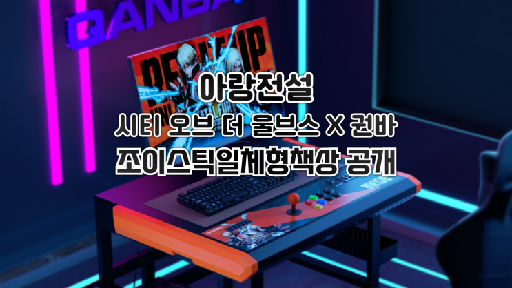  아랑전설 시티 오브 더 울브스 X 권바 조이스틱 일체형 책상 공개!