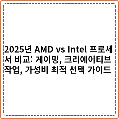 2025년 AMD vs Intel 프로세서 비교: 게이밍, 크리에이티브 작업, 가성비 최적 선택 가이드 2025년 AMD vs Intel 프로세서 비교: 게이밍, 크리에이티브 작업, 가성비 최적 선택 가이드