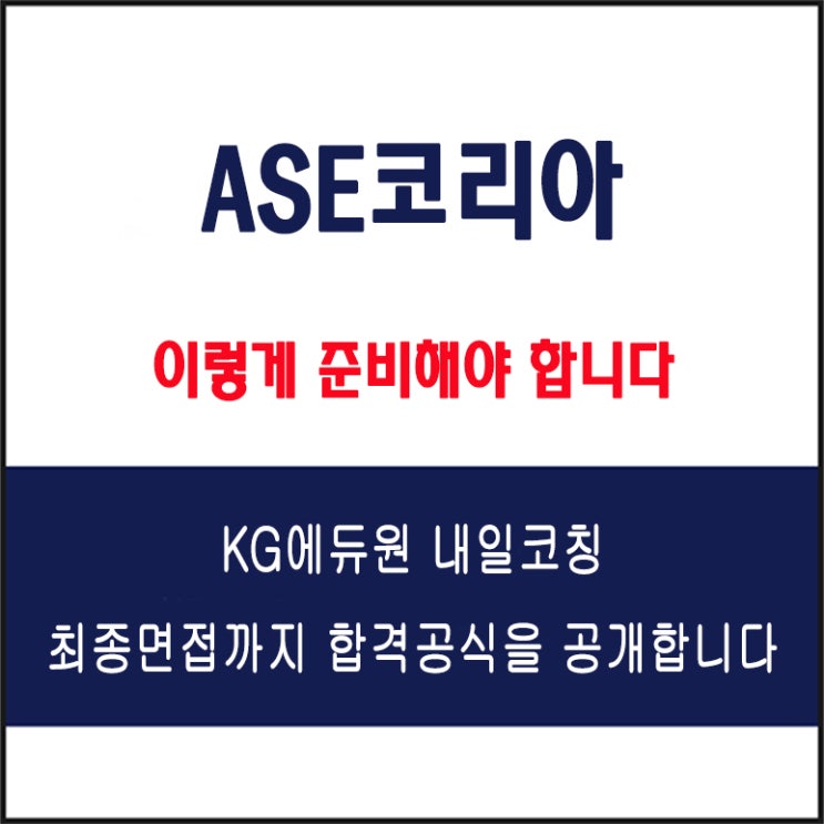  ASE KOREA(에이에스이 코리아)채용 면접 컨설팅 학원, 모의 면접 예상 질문 및 유형별 준비 방법과 체크리스트, KG에듀원 내일코칭