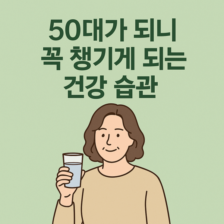  50대가 되니 꼭 챙기게 되는 건강 습관