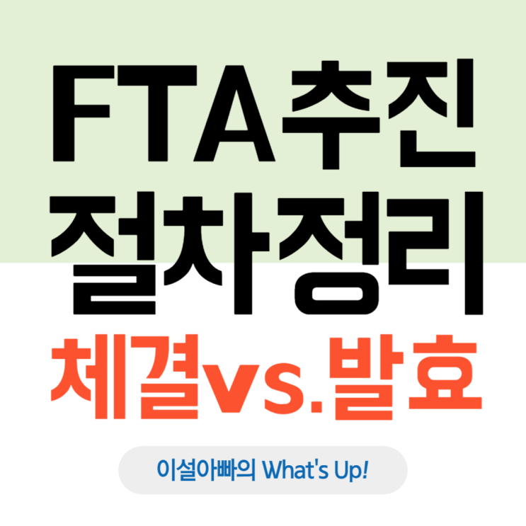  자유무역협정(FTA) 추진 절차 정리: 체결 vs 발효 개념과 차이점
