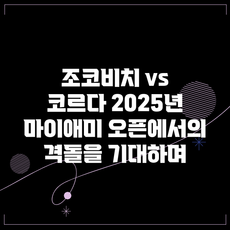 <b>조코비치</b> vs 코르다: 2025년 <b>마이애미 오픈</b>에서의 격돌을... 