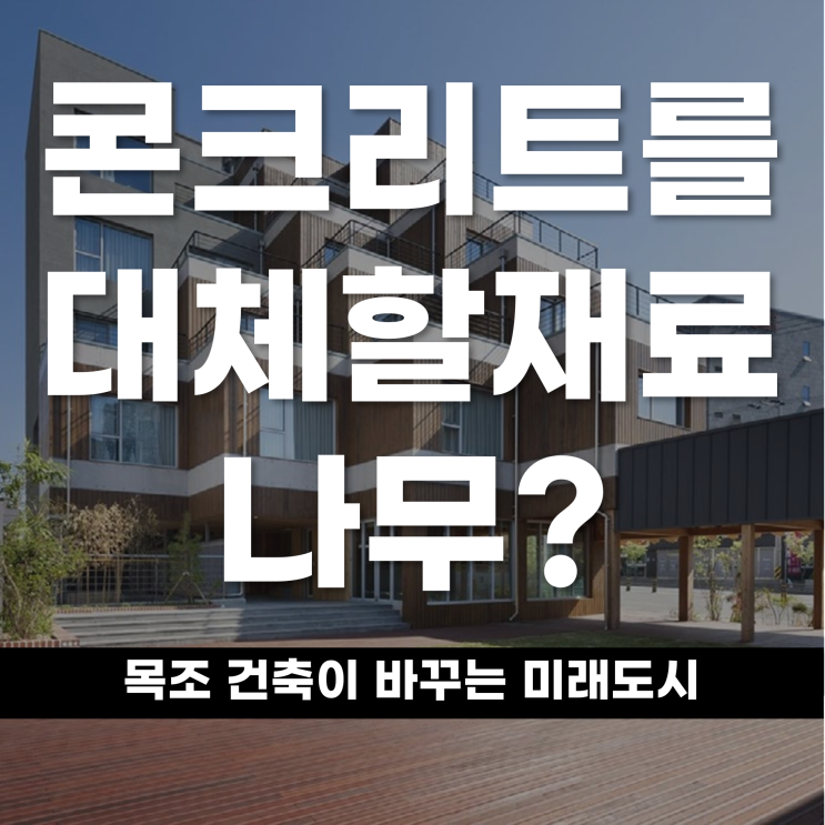  콘크리트를 대체할 재료는 나무? 목조 건축이 바꾸는 미래도시