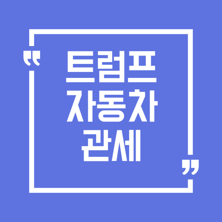  트럼프 ‘車 관세’ 선언! 글로벌 무역 전쟁, 한국차 운명은?