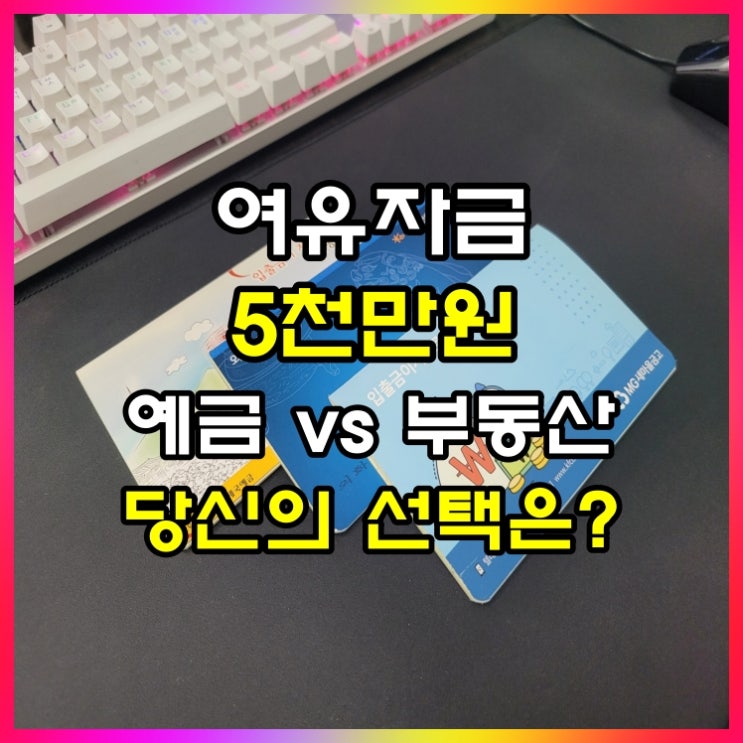  여유자금 5천만원이 있다면 부동산 vs 예금 당신의 선택은?