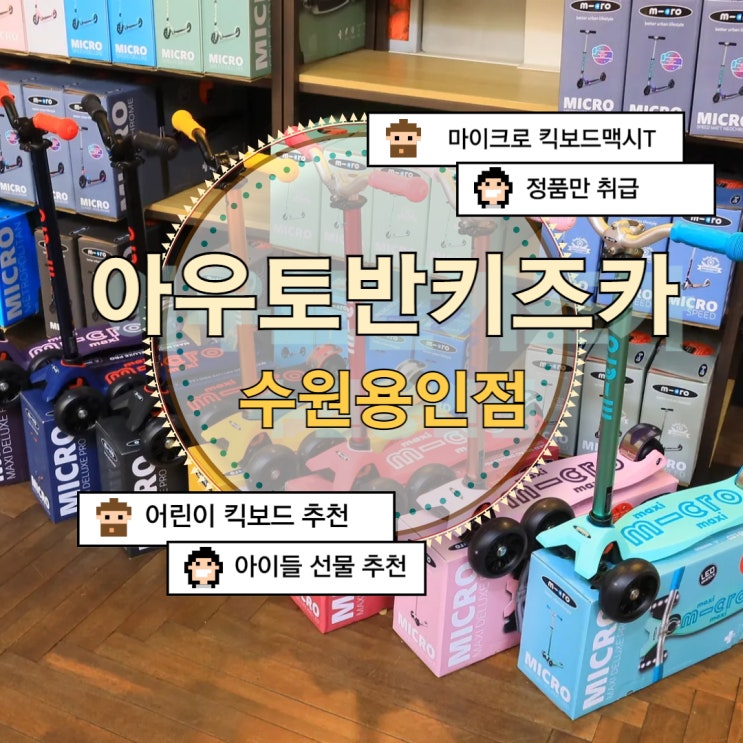  수원 어린이 킥보드 추천 마이크로킥보드 맥시T프로 어린이날 선물 : 아우토반키즈카 수원용인점(주차가능)
