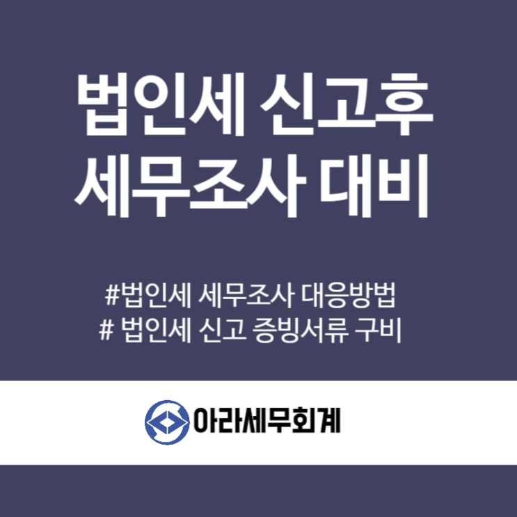  법인세 신고 이후에는 세무조사 대비 자료준비 철저히 해야합니다.