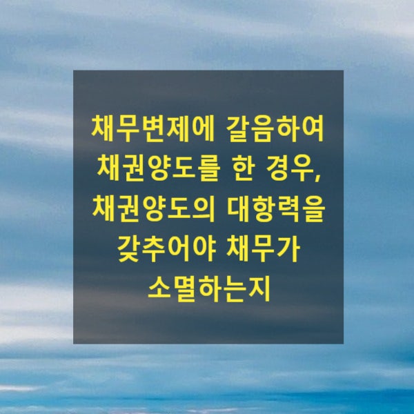  채무변제에 갈음하여 채권양도를 한 경우, 채권양도의 대항력을 갖추어야 채무가 소멸하는지