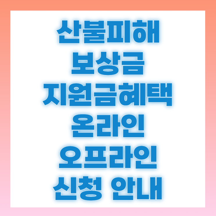 <b>산불</b> 피해 보상금 및 지원금 혜택 온라인 접수 신청 방법