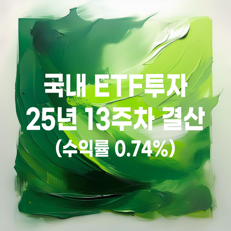  2025년 13주 차 국내 ETF 매매계좌 결산