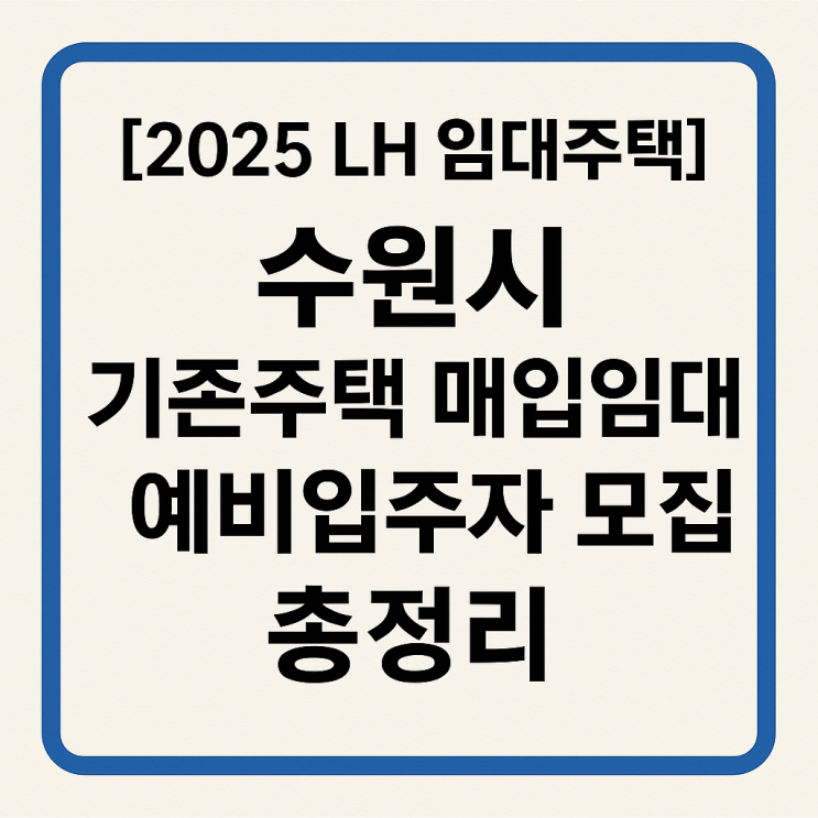  [2025 LH 임대주택] 수원시 기존주택 매입임대 예비입주자 모집 총정리!
