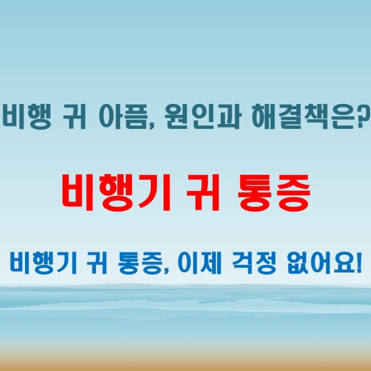  비행기귀통증 왜 생기고 귀아픔은 얼마나 지속될까