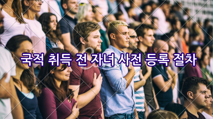  국적 취득 전 자녀 사전 등록 절차, 친자확인검사 포함