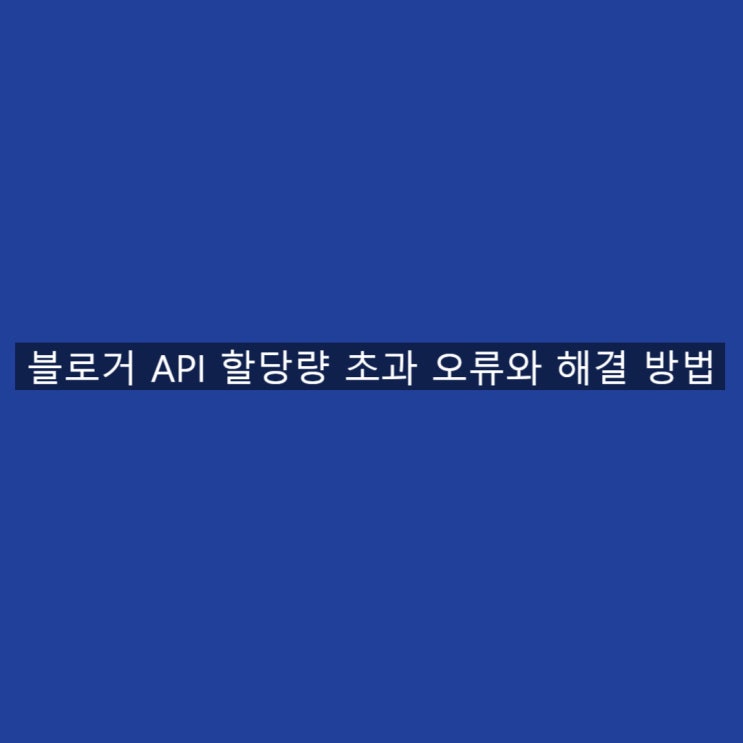  블로거 API 할당량 초과 오류와 해결 방법