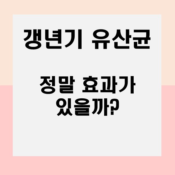  갱년기 유산균, 정말 효과 있을까?