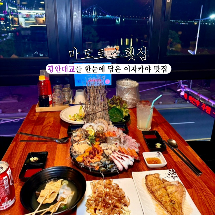  광안리 조용한 이자카야 마도로스 횟집 : 광안대교를 한눈에 담고 즐기는 회랑 해물이 가득한 뉴모리아와세 [부산 광안리]
