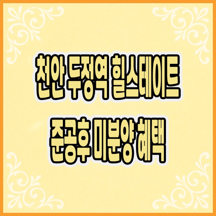 천안 두정역 힐스테이트 준공후 미분양 혜택