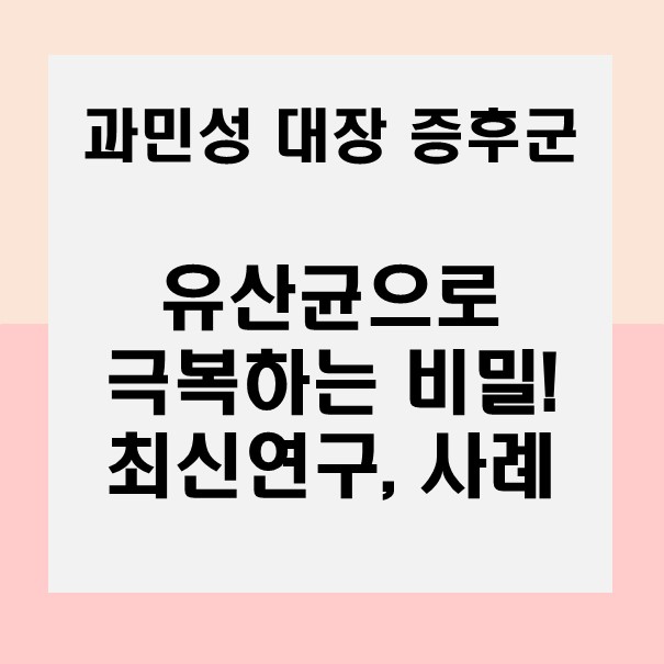  과민성 대장증후군, 유산균으로 극복하는 비밀! 최신 연구와 실제 사례 알아보기