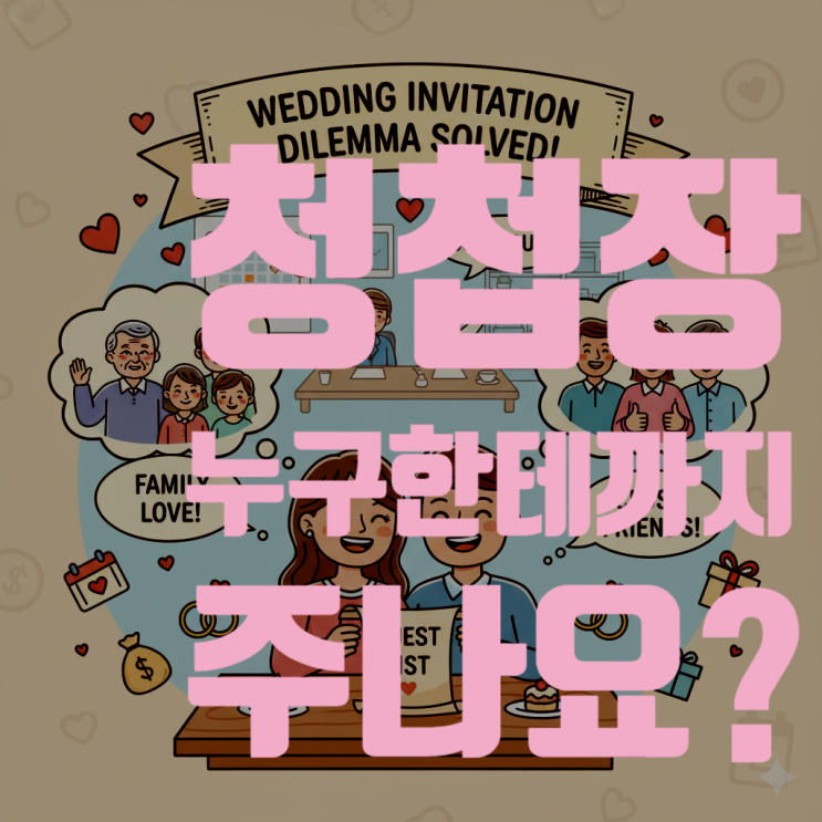  청첩장, 누구한테까지 줘야 하나요? 인생 최대 난제, 완벽 정리
