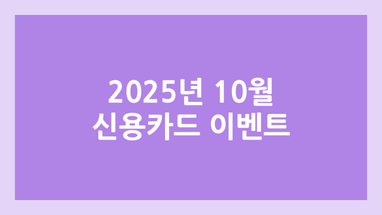 신용카드 발급 이벤트 2025년 10월 | 신규 혜택, 포인트, 현금 정리