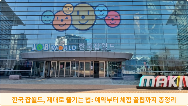  한국 잡월드, 제대로 즐기는 법: 예약부터 체험 꿀팁까지 총정리