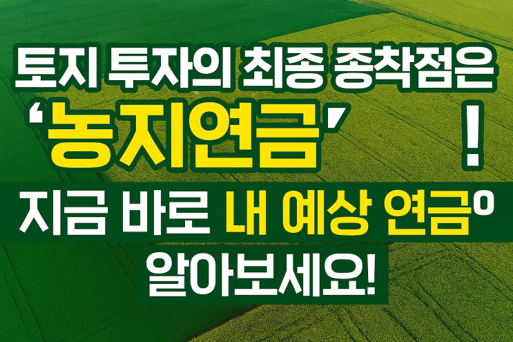  [토지 노후대비] 땅이 곧 연금! 농지연금 예상 조회로 든든한 미래 설계하기