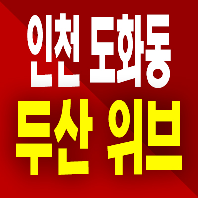  인천 도화동 두산위브 미분양아파트 도화4구역 재개발 분양가 모델하우스