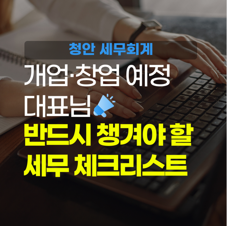  개업·창업 예정 대표님! 반드시 챙겨야 할 세무 체크리스트