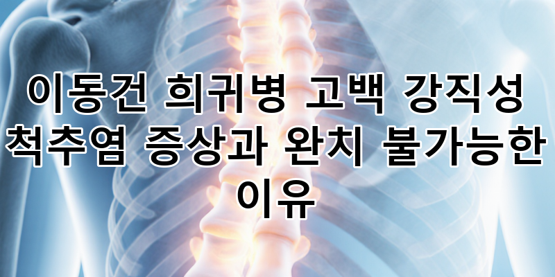 이동건 희귀병 강직성 척추염 증상 고백: 완치 불가능한 이유와 관리법 심층 분석