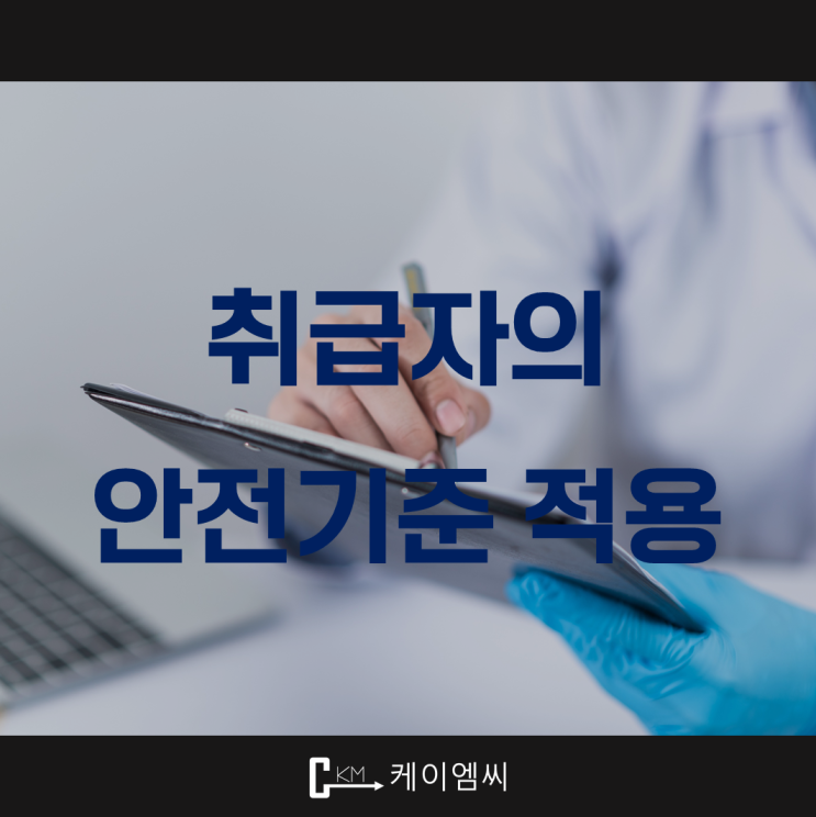  [ 주식회사 케이엠씨 ] 취급자의 안전기준 적용