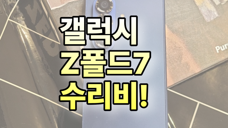  갤럭시 z폴드7 파손 수리비 액정 메인보드 카메라 교체 가격