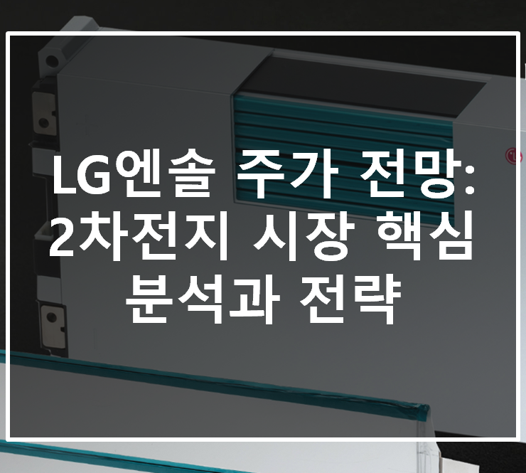  LG엔솔 주가 전망: 2차전지 시장 핵심 분석과 전략
