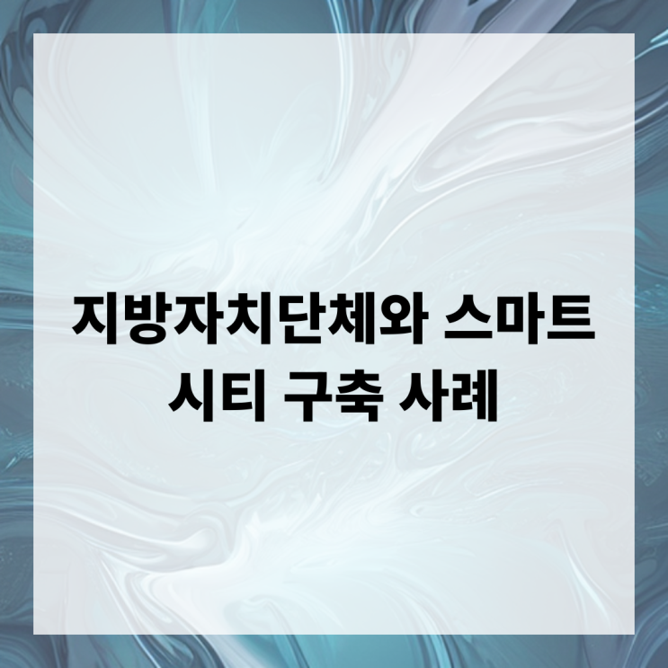  지방자치단체와 스마트 시티 구축 사례