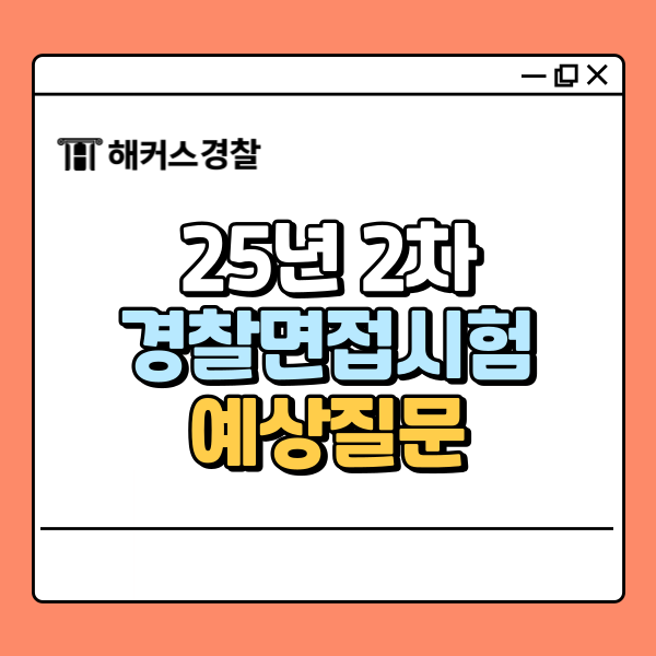 25년 2차 경찰면접시험, 사조서 예상질문 대비