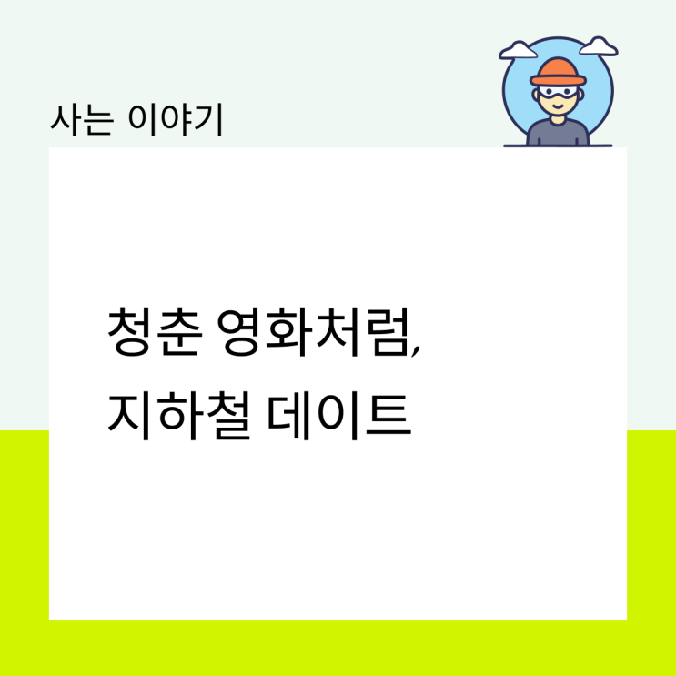  청춘 영화처럼, 지하철 데이트