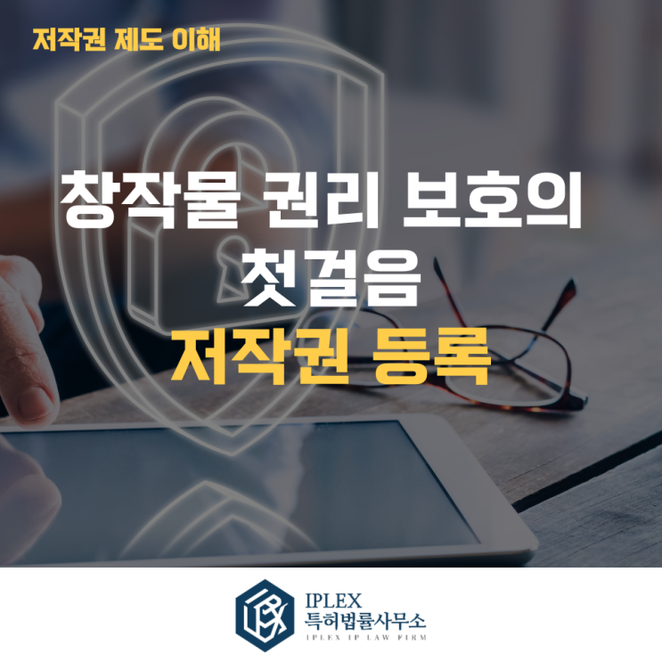  창작물 권리 보호의 첫걸음 - 저작권 등록[아이피렉스 특허법률사무소]