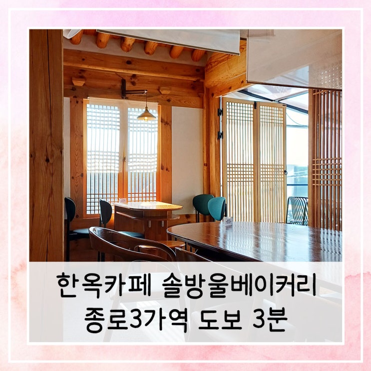  아늑한 한옥카페 솔방울베이커리 내돈내산 | 종로3가역 도보 3분컷