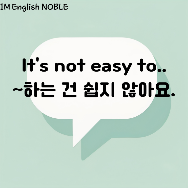  It's not easy to.. ~하는 건 쉽지 않아요.